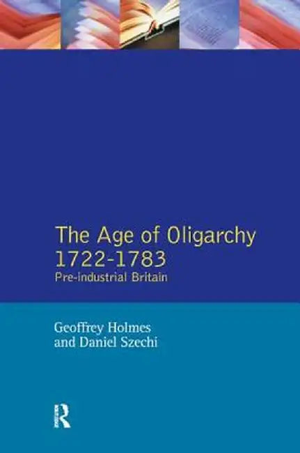 The Age of Oligarchy: Pre-Industrial Britain 1722-1783 by Geoffrey Holmes