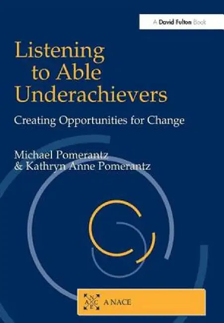 Listening to Able Underachievers: Creating Opportunities for Change by Michael Pomerantz