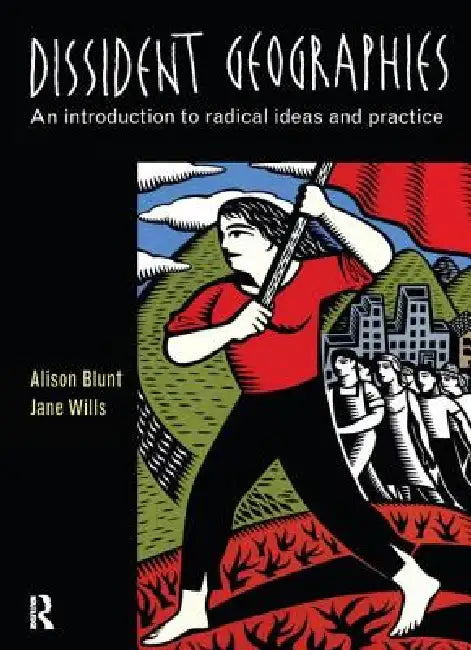 Dissident Geographies: An Introduction to Radical Ideas and Practice by Alison Blunt