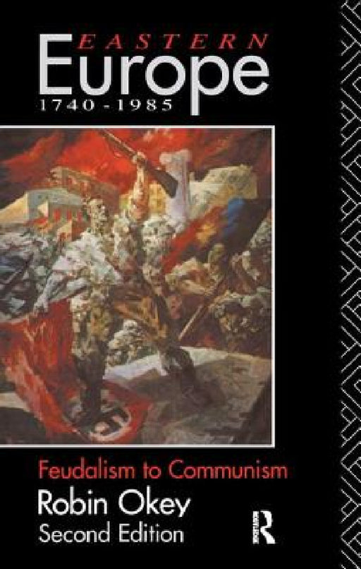 Eastern Europe 1740-1985: Feudalism to Communism by Robin Okey