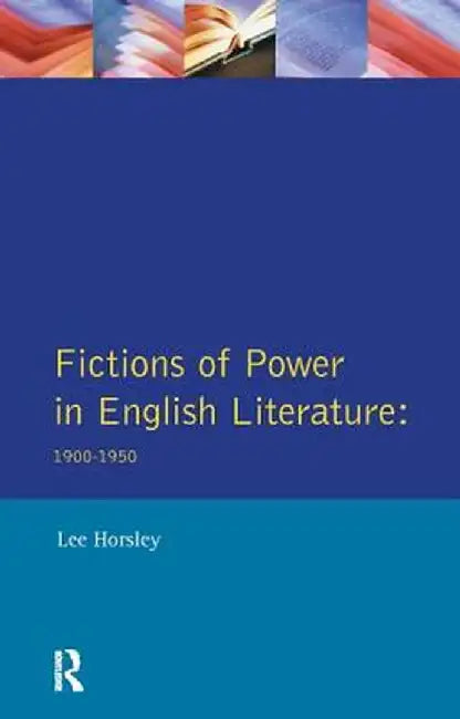 Fictions of Power in English Literature: 1900-1950 by Lee Horsley