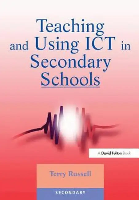 Teaching and Using ICT in Secondary Schools by Terry Russell