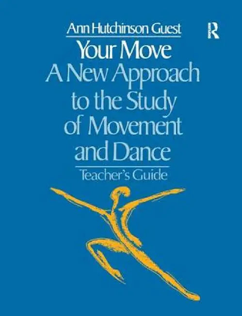 Your Move: A New Approach to the Study of Movement and Dance: A Teachers Guide by Ann Hutchinson Guest