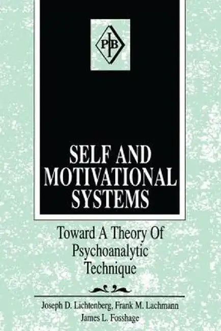 Self and Motivational Systems: Towards a Theory of Psychoanalytic Technique by Joseph D. Lichtenberg