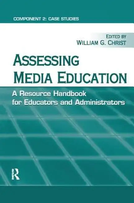 Assessing Media Education: A Resource Handbook for Educators and Administrators: Component 2: Case Studies by William G. Christ