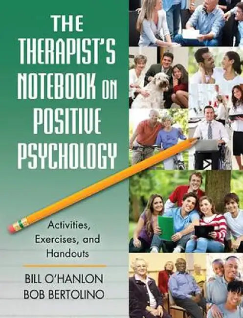The Therapist's Notebook on Positive Psychology: Activities, Exercises, and Handouts by Bill O'Hanlon