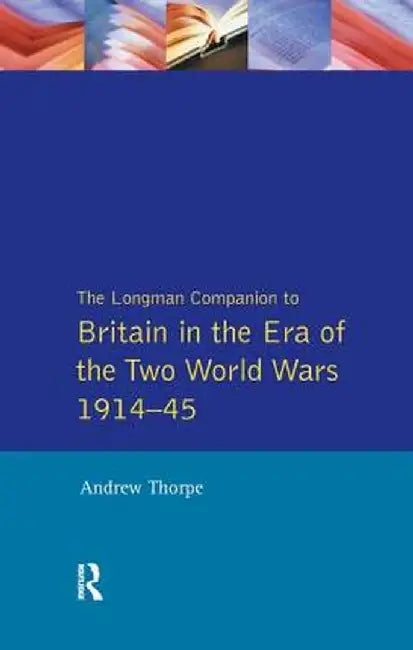 The Longman Companion to Britain in the Era of the Two World Wars 1914-45 by Andrew Thorpe