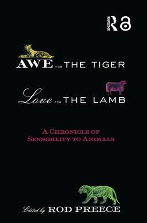 Awe for the Tiger, Love for the Lamb: A Chronicle of Sensibility to Animals by Rod Preece