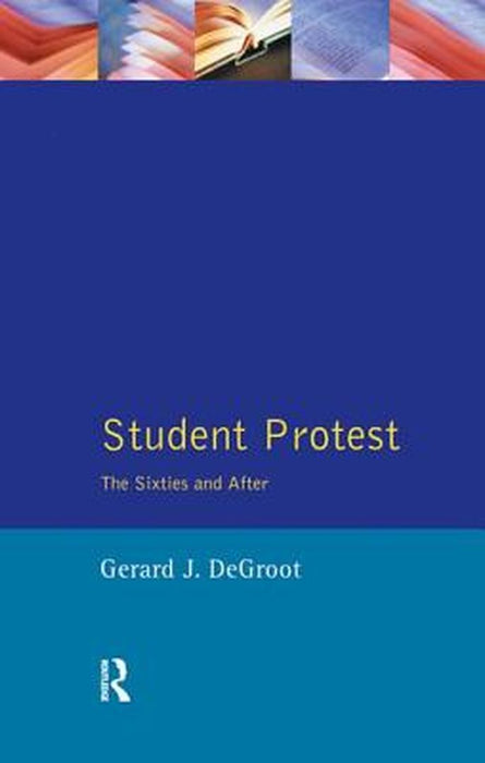 Student Protest: The Sixties and After by Gerard J.De Groot