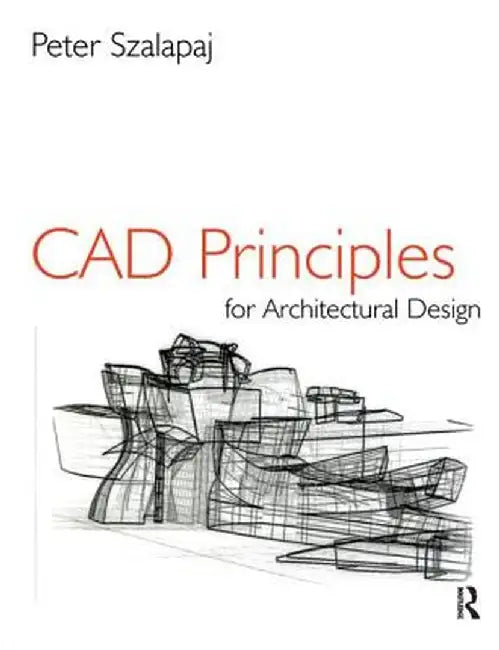 CAD Principles for Architectural Design by Peter Szalapaj