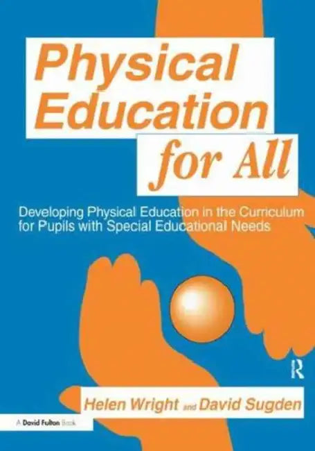 Physical Education for All: Developing Physical Education in the Curriculum for Pupils with Special Difficulties by Sugden David A.