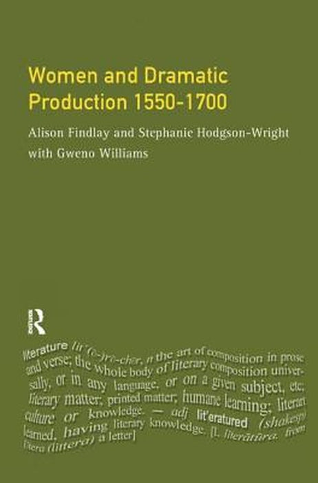 Women and Dramatic Production 1550 - 1700 by Alison Findlay