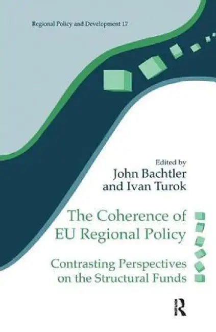 The Coherence of EU Regional Policy: Contrasting Perspectives on the Structural Funds by John Bachtler