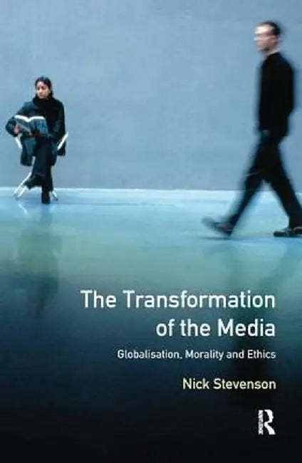 The Transformation of the Media: Globalisation, Morality and Ethics by Nicholas Stevenson