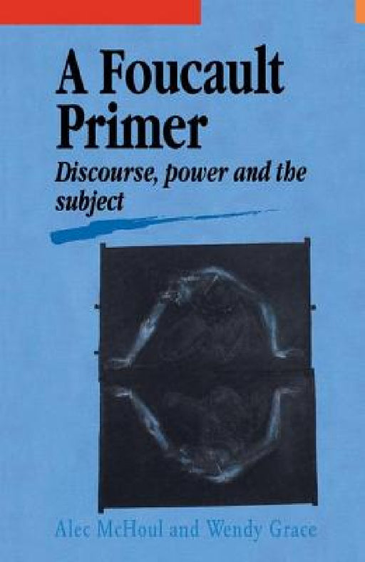 A Foucault Primer: Discourse, Power and the Subject by Alec McHoul, Wendy Grace