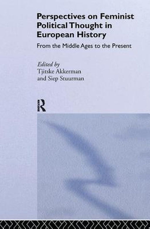 Perspectives on Feminist Political Thought in European History: From the Middle Ages to the Present by Tjitske Akkerman