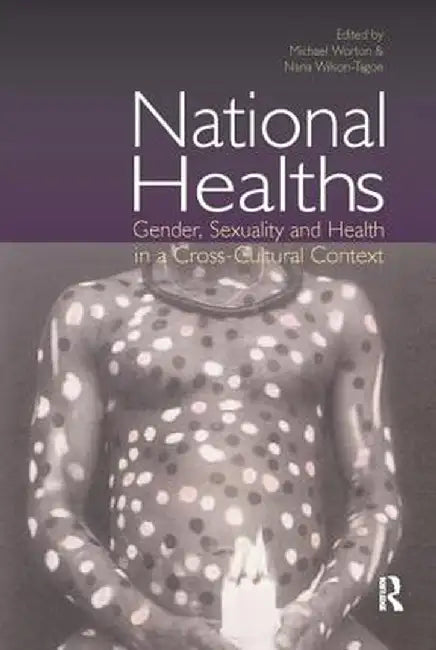 National Healths: Gender, Sexuality and Health in a Cross-Cultural Context by Michael Worton