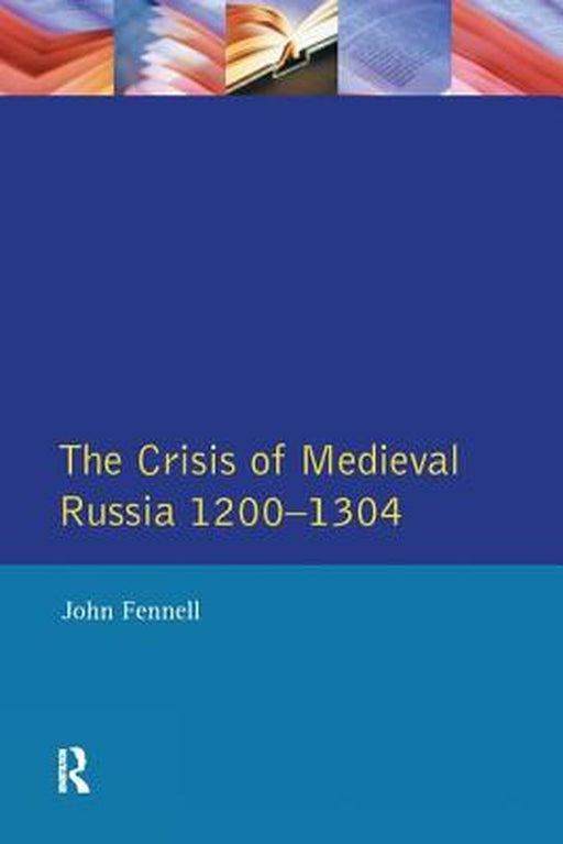 The Crisis of Medieval Russia 1200-1304 by John Fennell