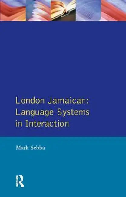 London Jamaican: Language System in Interaction by Mark Sebba