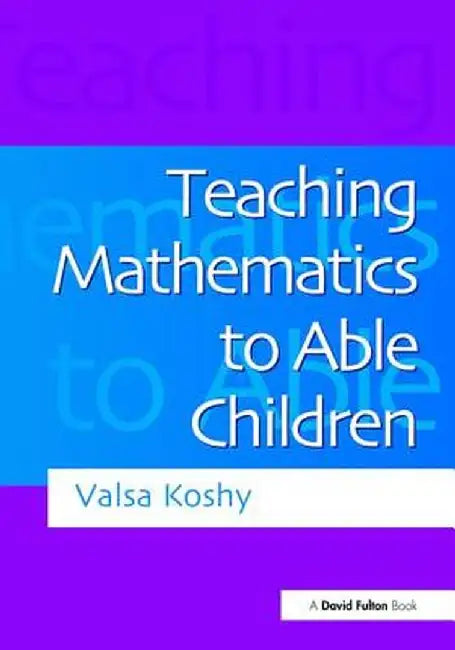 Teaching Mathematics to Able Children by Valsa Koshy