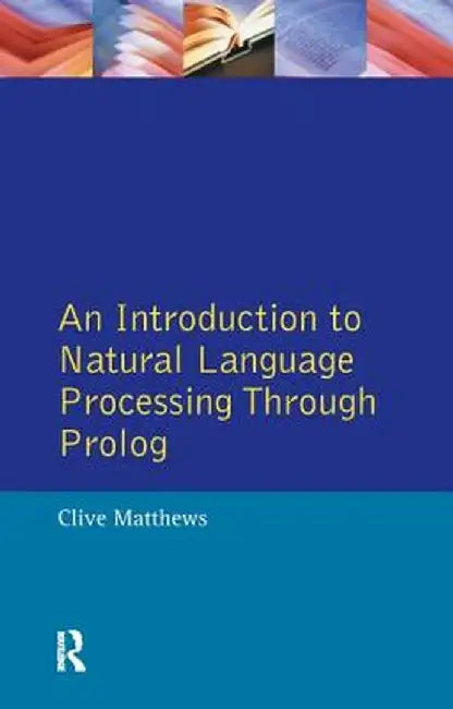 An Introduction to Natural Language Processing Through PROLOG by Clive Matthews