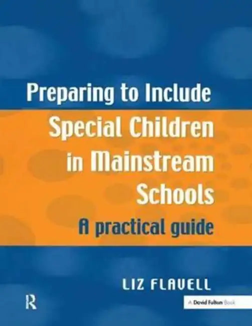 Preparing to Include Special Children in Mainstream Schools: A Practical Guide by Flavell Liz