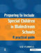 Preparing to Include Special Children in Mainstream Schools: A Practical Guide by Flavell Liz