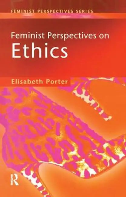 Feminist Perspectives on Ethics by Elizabeth Porter