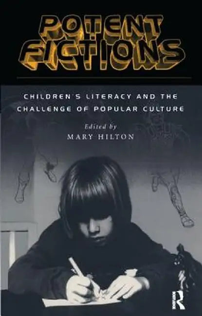 Potent Fictions: Children's Literacy and the Challenge of Popular Culture by Mary Hilton
