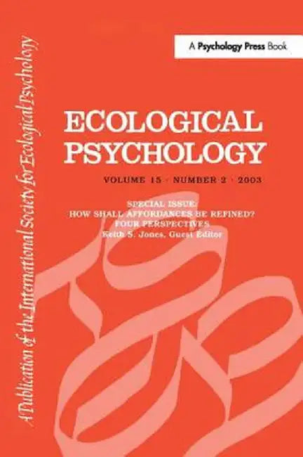 How Shall Affordances Be Refined?: Four Perspectives: A Special Issue of Ecological Psychology by Keith S. Jones