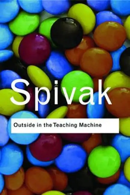 Outside in the Teaching Machine by Gayatri Chakravor Spivak