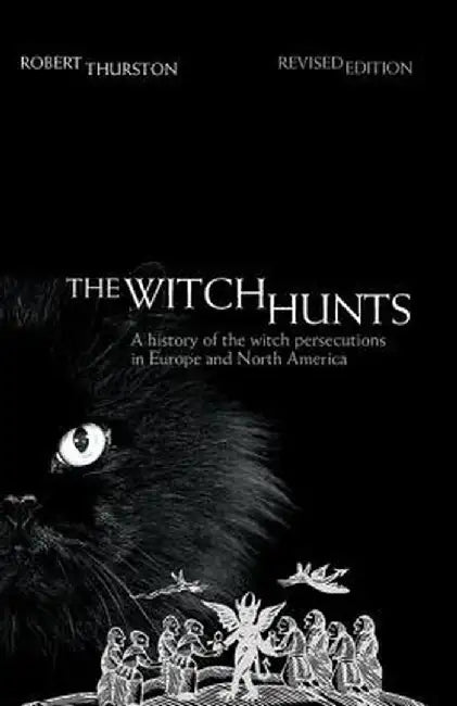 The Witch Hunts: A History of the Witch Persecutions in Europe and North America by Robert Thurston