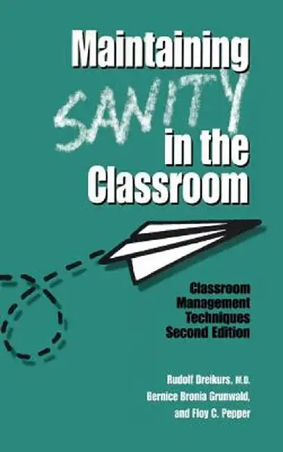 Maintaining Sanity in the Classroom: Classroom Management Techniques by Rudolf Dreikurs