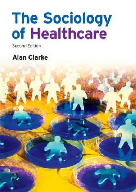 The Sociology of Healthcare by Alan Clarke
