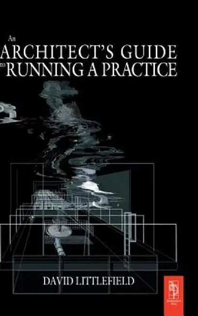 The Architect's Guide to Running a Practice by David Littlefield