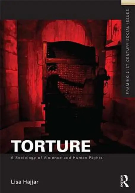Torture: A Sociology of Violence and Human Rights by Lisa Hajjar
