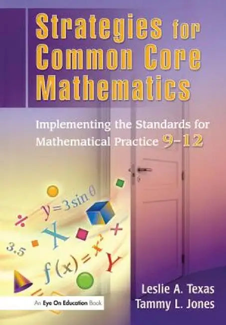 Strategies for Common Core Mathematics: Implementing the Standards for Mathematical Practice, 9-12 by Leslie Texas