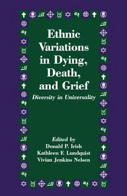 Ethnic Variations in Dying, Death and Grief: Diversity in Universality by Donald P. Irish