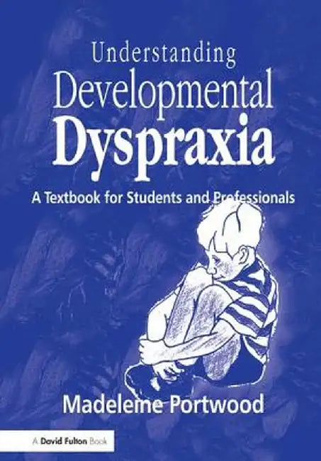 Understanding Developmental Dyspraxia: A Textbook for Students and Professionals by Madeleine Portwood