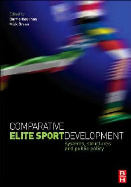 Comparative Elite Sport Development by Barrie Houlihan, Mick Green