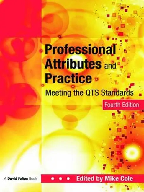Professional Attributes and Practice: Meeting the Qts Standards by Mike Cole