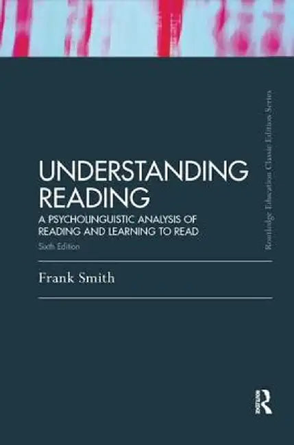 Understanding Reading: A Psycholinguistic Analysis of Reading and Learning to Read, Sixth Edition by Frank Smith