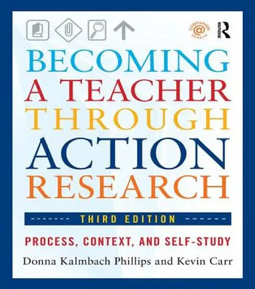 Becoming a Teacher Through Action Research: Process, Context, and Self-Study by Donna Kalmbach Phillips