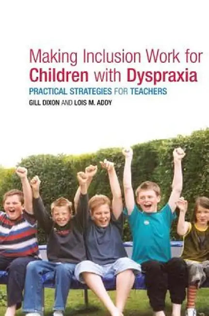 Making Inclusion Work for Children with Dyspraxia: Practical Strategies for Teachers by Lois Addy