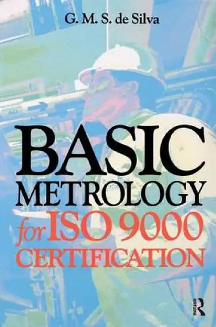Basic Metrology for ISO 9000 Certification by G. M. S. de Silva