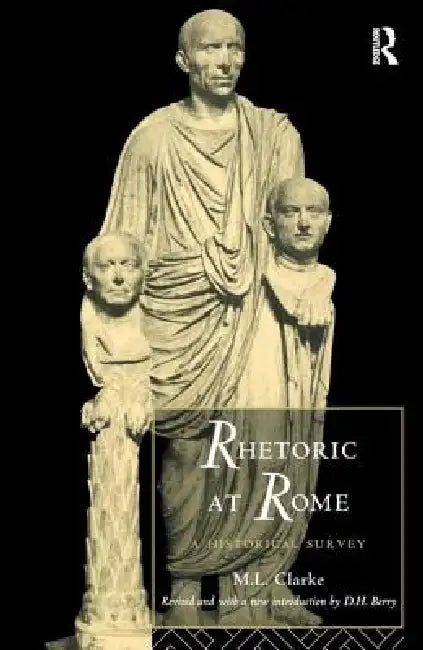Rhetoric at Rome: A Historical Survey by M. L. Clarke