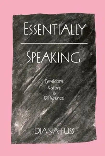 Essentially Speaking: Feminism, Nature and Difference by Diana Fuss