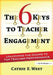 The 6 Keys to Teacher Engagement: Unlocking the Doors to Top Teacher Performance by Cathie West
