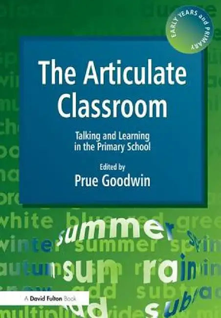 The Articulate Classroom - Talking and Learning in the Primary School by Prue Goodwin
