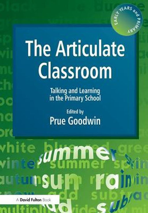 The Articulate Classroom - Talking and Learning in the Primary School by Prue Goodwin